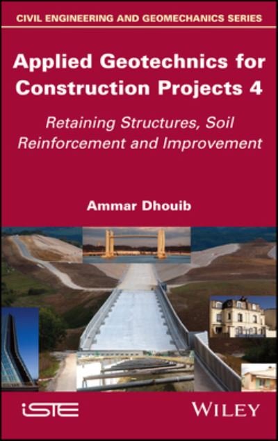 Cover for Dhouib, Ammar (Polytech Sorbonne University, Paris, France) · Applied Geotechnics for Construction Projects, Volume 4: Retaining Structures, Soil Reinforcement and Improvement (Hardcover Book) (2023)
