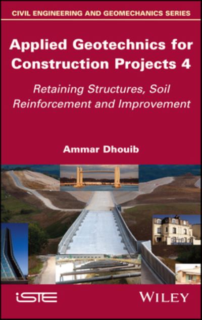 Applied Geotechnics for Construction Projects, Volume 4: Retaining Structures, Soil Reinforcement and Improvement - Dhouib, Ammar (Polytech Sorbonne University, Paris, France) - Books - ISTE Ltd and John Wiley & Sons Inc - 9781786307781 - January 19, 2023
