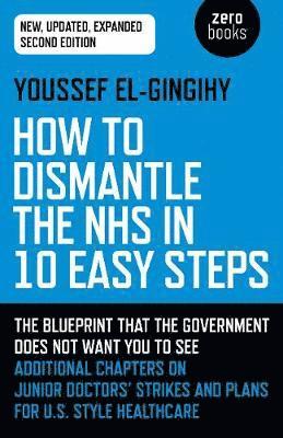 Cover for Youssef El-Gingihy · How to Dismantle the NHS in 10 Easy Steps (second edition): The blueprint that the government does not want you to see (Paperback Book) [2nd edition] (2018)