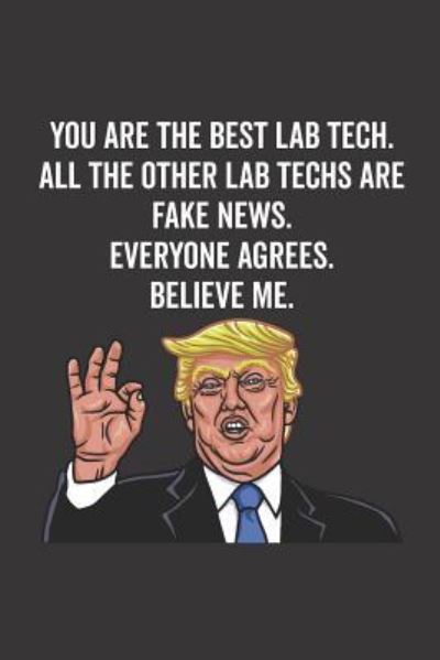 Cover for Elderberry's Designs · You Are the Best Lab Tech. All the Other Lab Techs Are Fake News. Believe Me. Everyone Agrees. (Paperback Book) (2018)