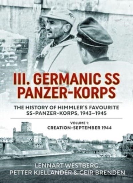 Cover for Lennart Westberg · III Germanic SS Panzer-Korps: The History of Himmler's Favourite SS-Panzer-Korps 1943-1945. Volume 1: Creation-September 1944 (Paperback Book) [Reprint edition] (2023)
