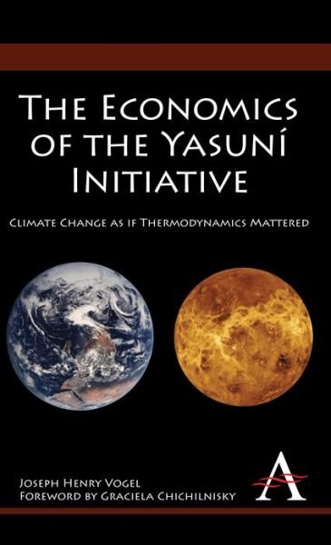 Cover for Joseph Henry Vogel · The Economics of the Yasuni Initiative: Climate Change as if Thermodynamics Mattered - Anthem Environmental Studies (Gebundenes Buch) (2010)