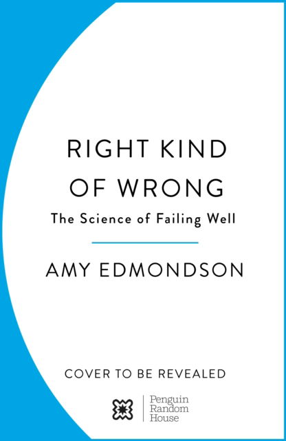 Right Kind of Wrong: How the Best Teams Use Failure to Succeed - Amy Edmondson - Kirjat - Cornerstone - 9781847943781 - torstai 30. toukokuuta 2024