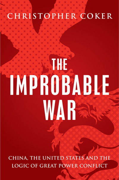 Cover for Christopher Coker · The Improbable War: China, the United States and the Logic of Great Power Conflict (Paperback Book) (2017)