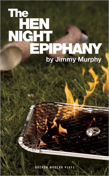 Cover for Murphy, Jimmy (Author) · The Hen Night Epiphany - Oberon Modern Plays (Paperback Book) (2011)