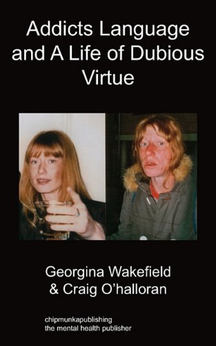 Addicts Language and a Life of Dubious Virtue - Georgina Wakefield - Kirjat - Chipmunkapublishing - 9781849910781 - keskiviikko 23. joulukuuta 2009