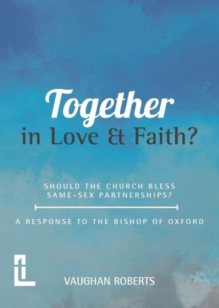Cover for Vaughan Roberts · Together in Love and Faith? Should the Church Bless Same -Sex Partnerships? a Response to the Bishop of Oxford (Book) (2022)