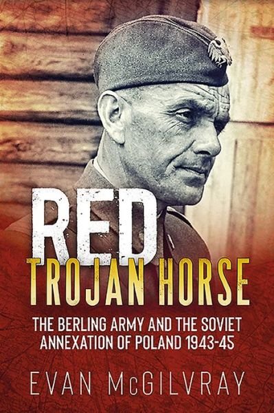 Cover for Evan McGilvray · Red Trojan Horse: The Berling Army and the Soviet Annexation of Poland 1943-45 (Taschenbuch) (2019)
