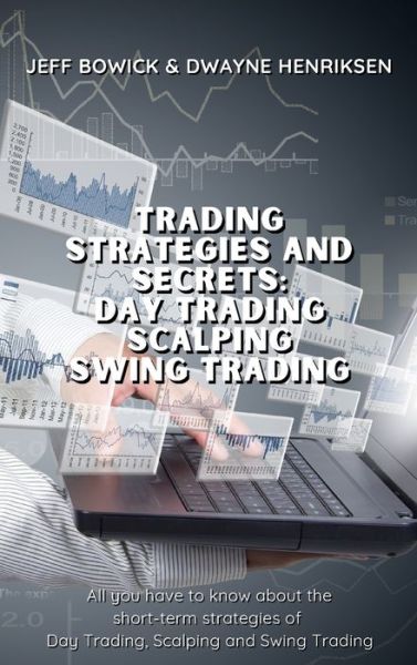 Cover for Jeff Bowick · Trading Strategies and Secrets - Day Trading Scalping Swing Trading: All you have to know about the short-term strategies of Day Trading, Scalping and Swing Trading - Trading Strategies and Secrets (Hardcover Book) (2021)