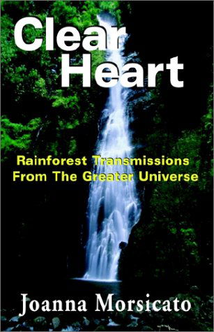 Cover for Joanna Morsicato · Clear Heart: Rainforest Transmissions from the Greater Universe (Paperback Bog) (2001)