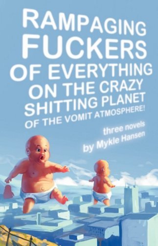 Cover for Mykle Hansen · Rampaging Fuckers of Everything on the Crazy Shitting Planet of the Vomit Atmosphere (Pocketbok) (2008)