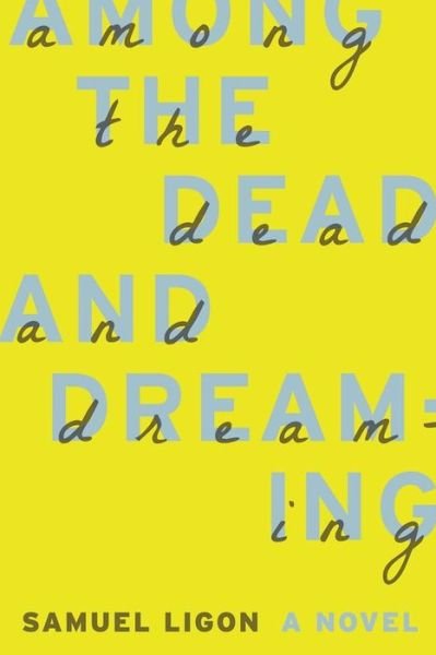 Cover for Samuel Ligon · Among the dead and dreaming (Buch) [First edition. edition] (2016)