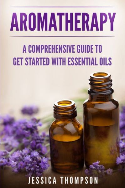 Cover for Jessica Thompson · Aromatherapy: A Comprehensive Guide To Get Started With Essential Oils - Relaxation (Paperback Book) (2019)