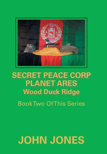 Secret Peace Corp Planet Ares Wood Duck Ridge - Former Professor of Poetry John Jones - Książki - Xlibris Us - 9781984534781 - 14 czerwca 2018