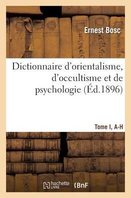 Cover for Bosc-e · Dictionnaire D Orientalisme, D Occultisme et De Psychologie Tome I, A-h (Pocketbok) (2013)