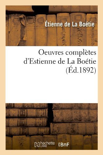 Oeuvres Completes D'estienne De La Boetie (Ed.1892) (French Edition) - Etienne De La Boetie - Livros - HACHETTE LIVRE-BNF - 9782012595781 - 1 de junho de 2012