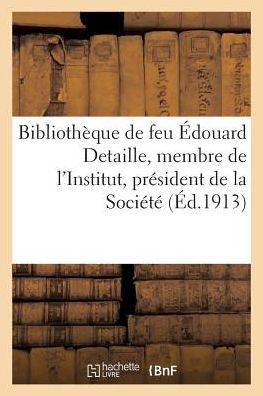 Cover for J Meynial · Bibliotheque de Feu Edouard Detaille, Membre de l'Institut, President de la Societe (Paperback Book) (2018)