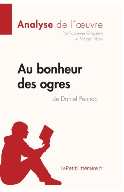 Au bonheur des ogres de Daniel Pennac (Analyse de l'oeuvre) - Fabienne Gheysens - Książki - Lepetitlittraire.Fr - 9782806211781 - 2011