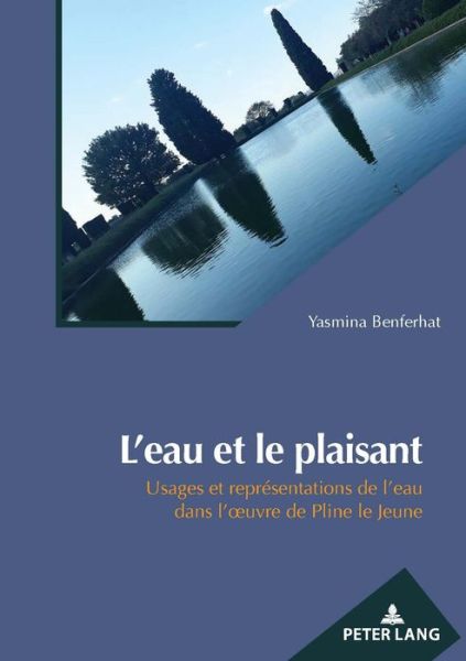 Cover for Yasmina Benferhat · L'Eau Et Le Plaisant: Usages Et Representations de l'Eau Dans l'Oeuvre de Pline Le Jeune (Paperback Book) (2019)