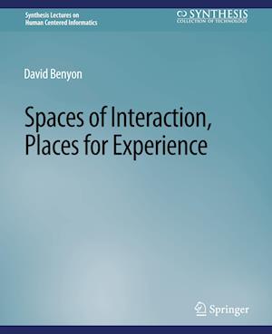 Spaces of Interaction, Places for Experience - Synthesis Lectures on Human-Centered Informatics - David Benyon - Books - Springer International Publishing AG - 9783031010781 - October 1, 2014