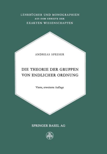 Cover for Andreas Speiser · Die Theorie Der Gruppen Von Endlicher Ordnung: Mit Anwendungen Auf Algebraische Zahlen Und Gleichungen Sowie Auf Die Krystallographie - Lehrbucher Und Monographien Aus Dem Gebiete der Exakten Wiss (Paperback Book) [4th 4. Aufl. 1956. Softcover Reprint of the Origin edition] (1956)