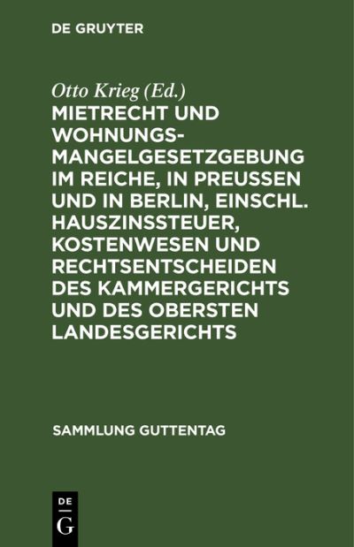 Cover for Otto Krieg · Mietrecht und Wohnungsmangelgesetzgebung Im Reiche, in Preußen und in Berlin, Einschl. Hauszinssteuer, Kostenwesen und Rechtsentscheiden des Kammergerichts und des Obersten Landesgerichts (Bog) (1928)