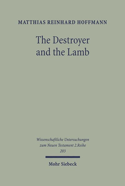 Cover for Matthias Hoffmann · The Destroyer and the Lamb: The Relationship between Angelomorphic and Lamb Christology in the Book of Revelation - Wissenschaftliche Untersuchungen zum Neuen Testament 2. Reihe (Paperback Book) (2005)