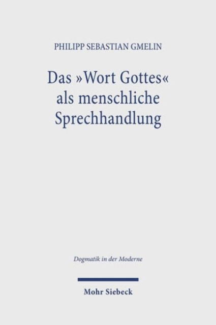 Philipp Sebastian Gmelin · Das ,Wort Gottes' als menschliche Sprechhandlung: Weiterfuhrung der Sprachlehre Gerhard Ebelings im Gesprach mit Ingolf U. Dalferth und John R. Searle - Dogmatik in der Moderne (Paperback Book) (2024)