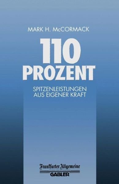 Cover for M H McCormack · 110 Prozent: Spitzenleistungen Aus Eigener Kraft - Faz - Gabler Edition (Taschenbuch) [Softcover Reprint of the Original 1st 1992 edition] (2012)