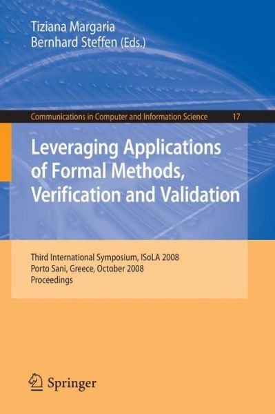 Cover for Tiziana Margaria · Leveraging Applications of Formal Methods, Verification and Validation: Third International Symposium, ISoLA 2008, Porto Sani, Greece, October 13-15, 2008, Proceedings - Communications in Computer and Information Science (Taschenbuch) [2008 edition] (2008)