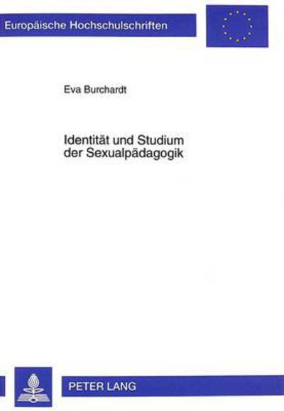 Cover for Eva Burchardt · Identitaet Und Studium Der Sexualpaedagogik: Theoretische Konzeptionierung Und Exploration Des Persoenlichkeitslernens Im Rahmen Eines Universitaeren Modellversuchs - Europaeische Hochschulschriften / European University Studie (Paperback Book) (1998)