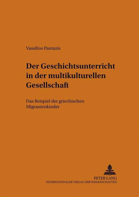 Cover for Vassilios Pantazis · Der Geschichtsunterricht in Der Multikulturellen Gesellschaft: Das Beispiel Der Griechischen Migrantenkinder - Heidelberger Studien Zur Erziehungswissenschaft (Paperback Book) [German edition] (2002)