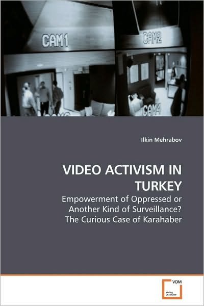 Cover for Ilkin Mehrabov · Video Activism in Turkey: Empowerment of Oppressed or Another Kind of Surveillance? the Curious Case of Karahaber (Taschenbuch) (2010)