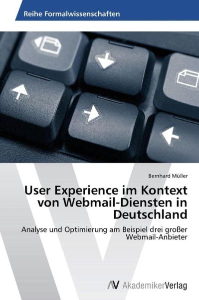 Cover for Bernhard Müller · User Experience Im Kontext Von Webmail-diensten in Deutschland: Analyse Und Optimierung Am Beispiel Drei Großer Webmail-anbieter (Paperback Book) [German edition] (2013)