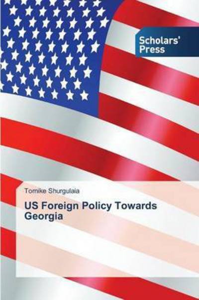Cover for Shurgulaia Tornike · Us Foreign Policy Towards Georgia (Paperback Book) (2015)