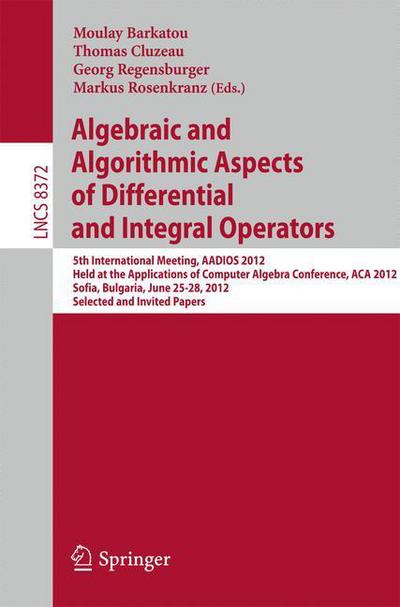 Cover for Moulay Barkatou · Algebraic and Algorithmic Aspects of Differential and Integral Operators: 5th International Meeting, AADIOS 2012, Held at the Applications of Computer Algebra Conference, ACA 2012, Sofia, Bulgaria, June 25-28, 2012, Selected and Invited Papers - Theoretic (Paperback Book) (2014)