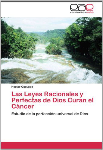 Cover for Hector Quevedo · Las Leyes Racionales Y Perfectas De Dios Curan El Cáncer: Estudio De La Perfección Universal De Dios (Paperback Book) [Spanish edition] (2012)