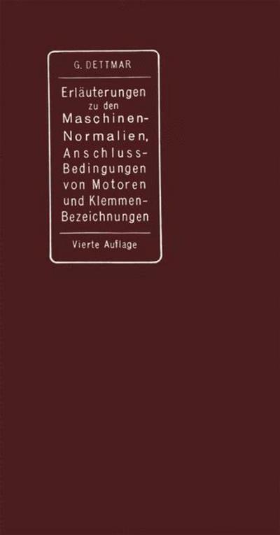 Cover for Georg Dettmar · Erlauterungen zu den Normalien fur Bewertung und Prufung von elektrischen Maschinen und Transformatoren, den Normalen Bedingungen fur den Anschlu von Motoren an offentliche Elektrizitatswerke und den Normalien fur die Bezeichnung von Klemmen bei Maschinen (Paperback Book) [German, 4. Aufl. 1914. Softcover Reprint of the Original 4th Ed. edition] (1914)