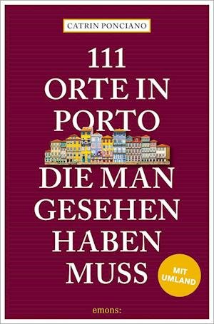 Cover for Catrin Ponciano · 111 Orte In Porto, Die Man Gesehen Haben Muss (Bok)