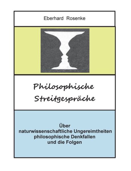 Cover for Eberhard Rosenke · Philosophische Streitgesprache: UEber naturwissenschaftliche Ungereimtheiten, philosophische Denkfallen und die Folgen (Paperback Book) (2019)