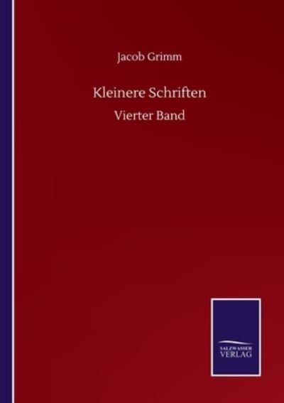 Kleinere Schriften: Vierter Band - Jacob Grimm - Libros - Salzwasser-Verlag Gmbh - 9783752504781 - 18 de septiembre de 2020