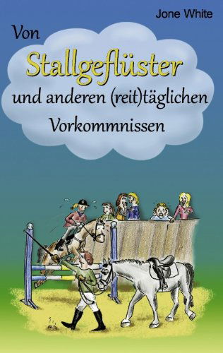 Von Stallgeflüster Und Anderen             (Reit)täglichen Vorkommnissen - Jone White - Kirjat - Books On Demand - 9783839162781 - perjantai 23. huhtikuuta 2010