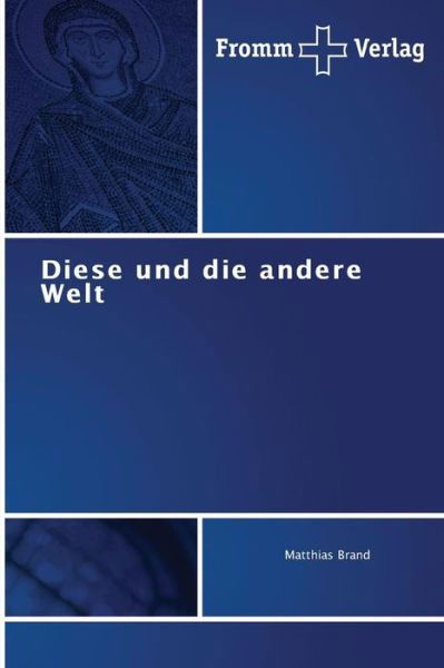 Diese Und Die Andere Welt - Brand Matthias - Libros - Fromm Verlag - 9783841604781 - 3 de agosto de 2015