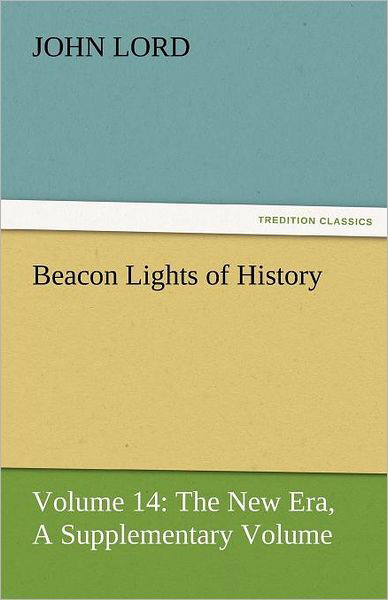 Cover for John Lord · Beacon Lights of History: Volume 14: the New Era, a Supplementary Volume (Tredition Classics) (Pocketbok) (2011)