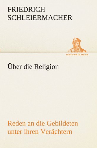 Cover for Friedrich Schleiermacher · Über Die Religion: Reden an Die Gebildeten Unter Ihren Verächtern (Tredition Classics) (German Edition) (Paperback Bog) [German edition] (2012)