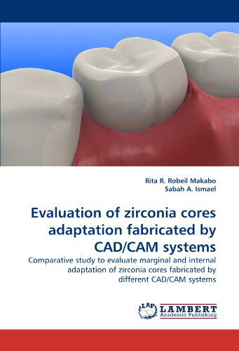 Cover for Sabah A. Ismael · Evaluation of Zirconia Cores Adaptation Fabricated by Cad / Cam Systems: Comparative Study to Evaluate Marginal and Internal Adaptation of Zirconia Cores Fabricated by Different Cad / Cam Systems (Paperback Bog) (2011)