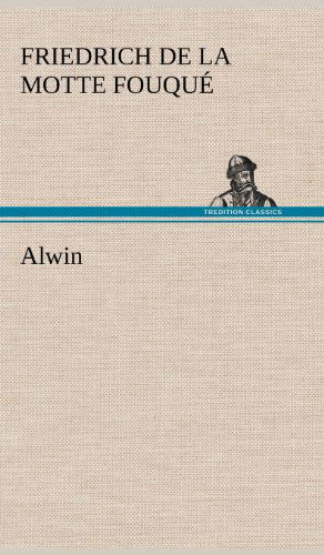 Alwin - Friedrich De La Motte Fouque - Boeken - TREDITION CLASSICS - 9783847248781 - 10 mei 2012