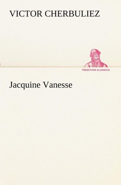 Cover for Victor Cherbuliez · Jacquine Vanesse (Tredition Classics) (French Edition) (Paperback Book) [French edition] (2012)