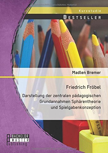 Cover for Madlen Bremer · Friedrich Fröbel: Darstellung Der Zentralen Pädagogischen Grundannahmen Sphärentheorie Und Spielgabenkonzeption (Taschenbuch) [German edition] (2014)