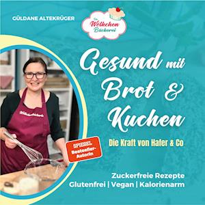 Güldane Altekrüger · Die Wölkchenbäckerei: Gesund mit Brot & Kuchen (Book) (2023)